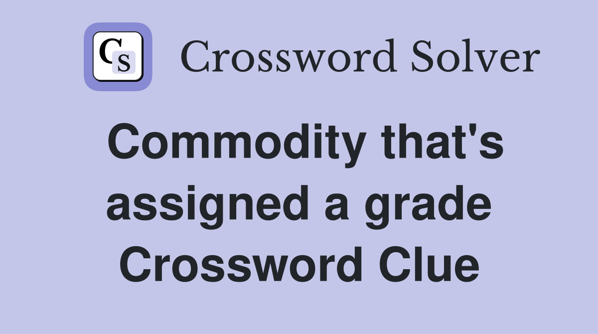 Commodity that's assigned a grade Crossword Clue