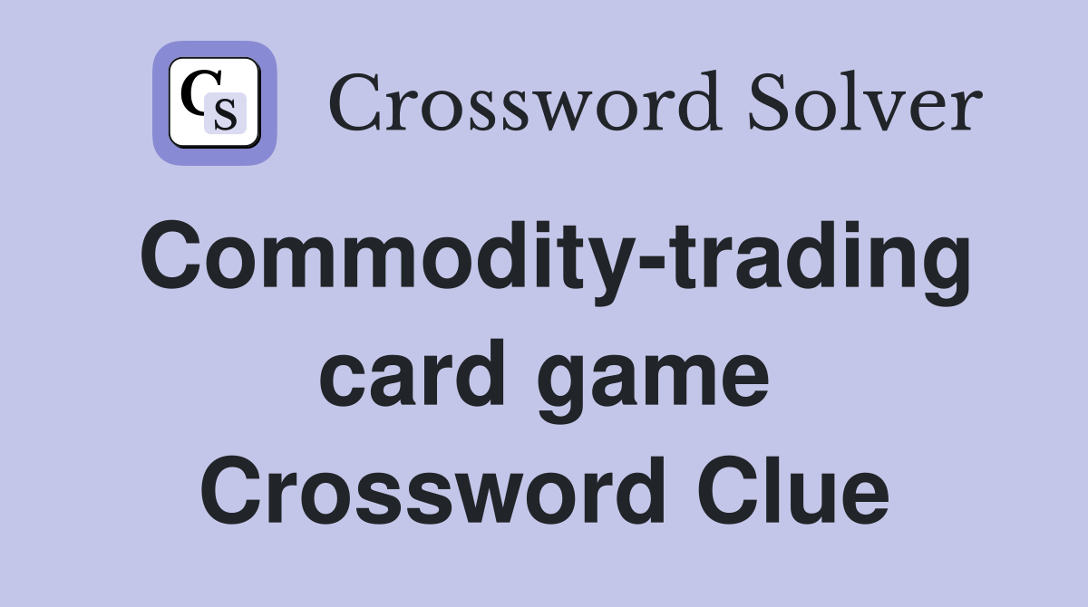 Commodity-trading card game Crossword Clue