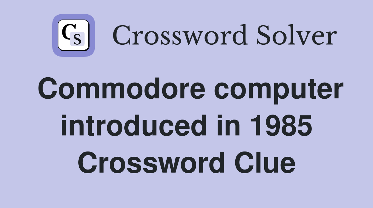 Commodore computer introduced in 1985 Crossword Clue