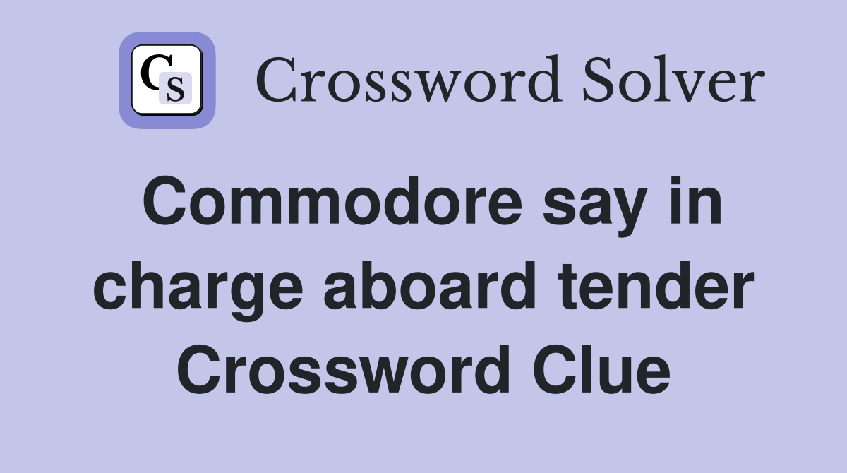 Commodore say in charge aboard tender Crossword Clue