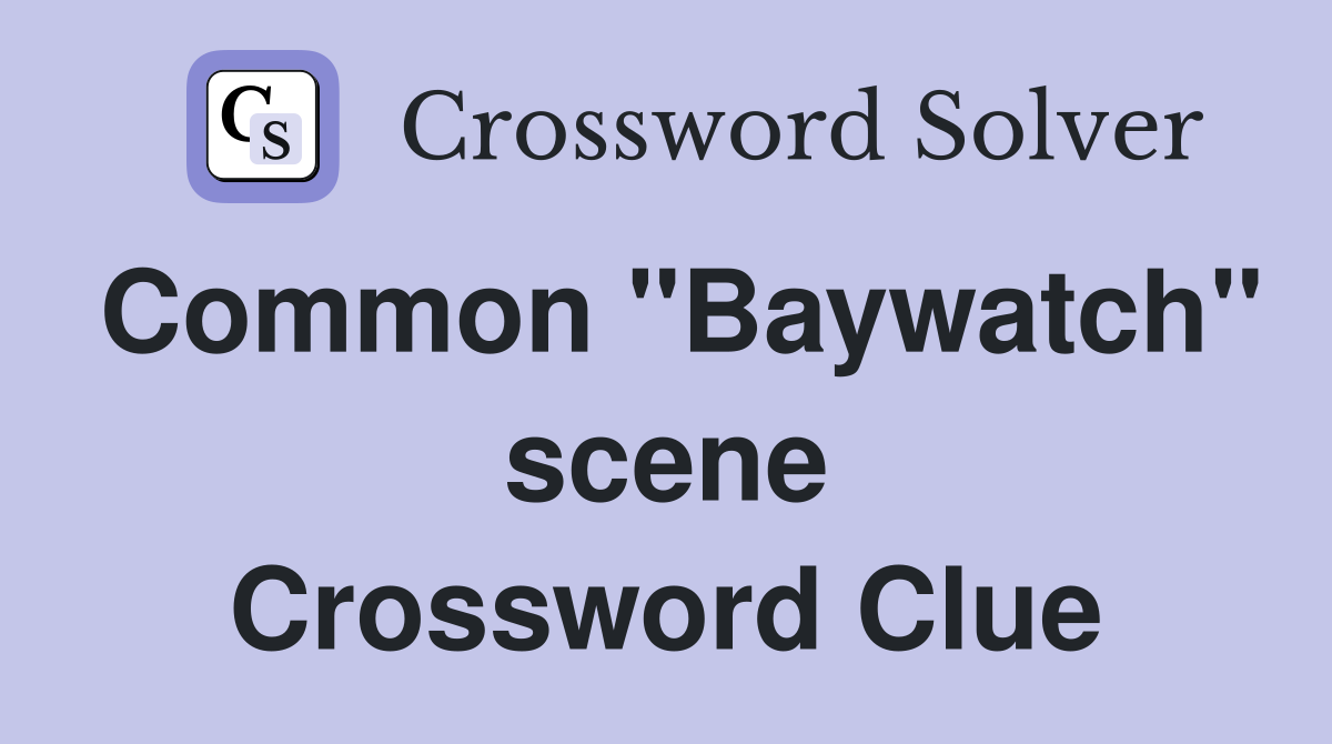 Common "Baywatch" scene Crossword Clue