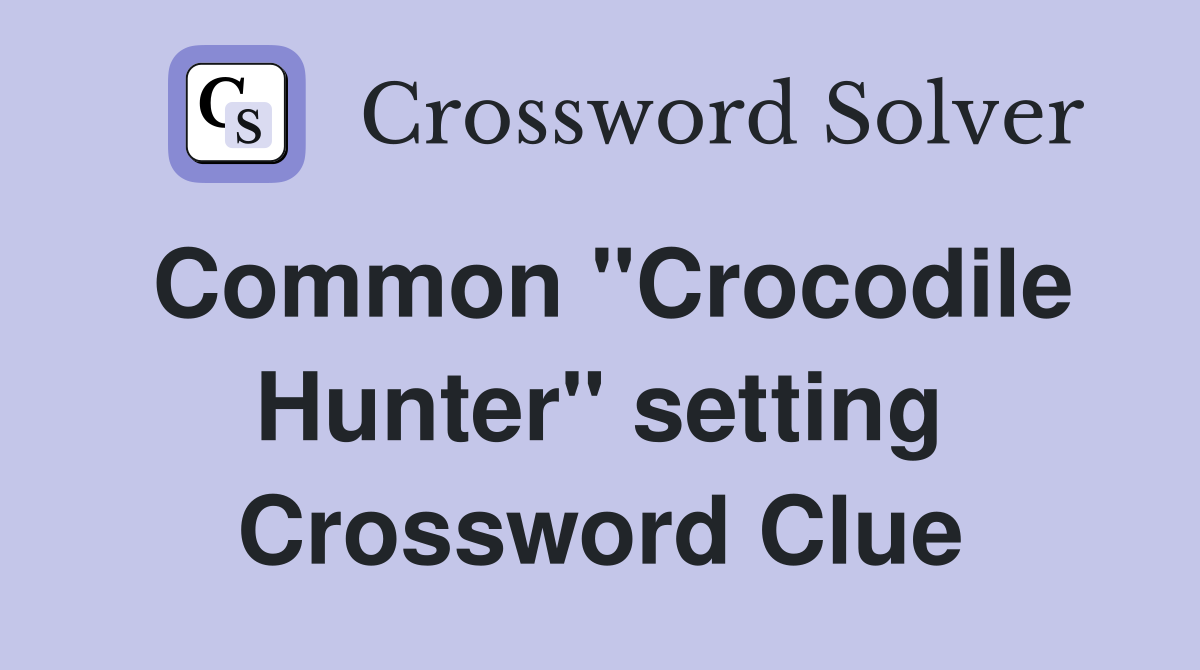 Common "Crocodile Hunter" setting Crossword Clue