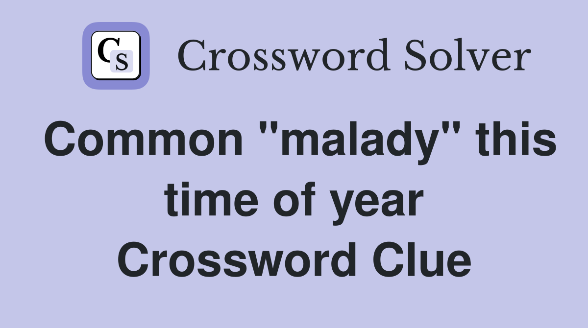 Common "malady" this time of year Crossword Clue