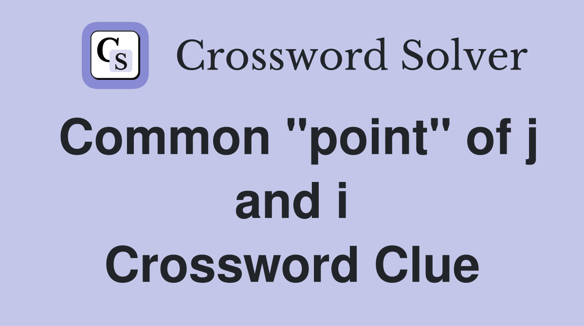 Common "point" of j and i Crossword Clue