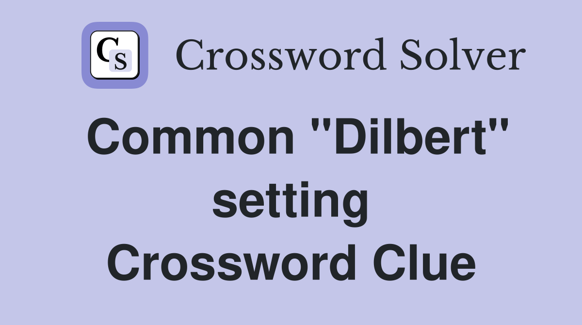 Common ''Dilbert'' setting Crossword Clue