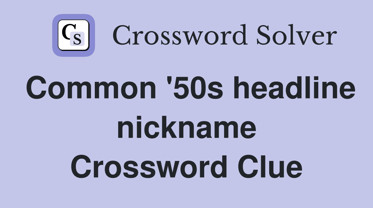 Common '50s headline nickname Crossword Clue