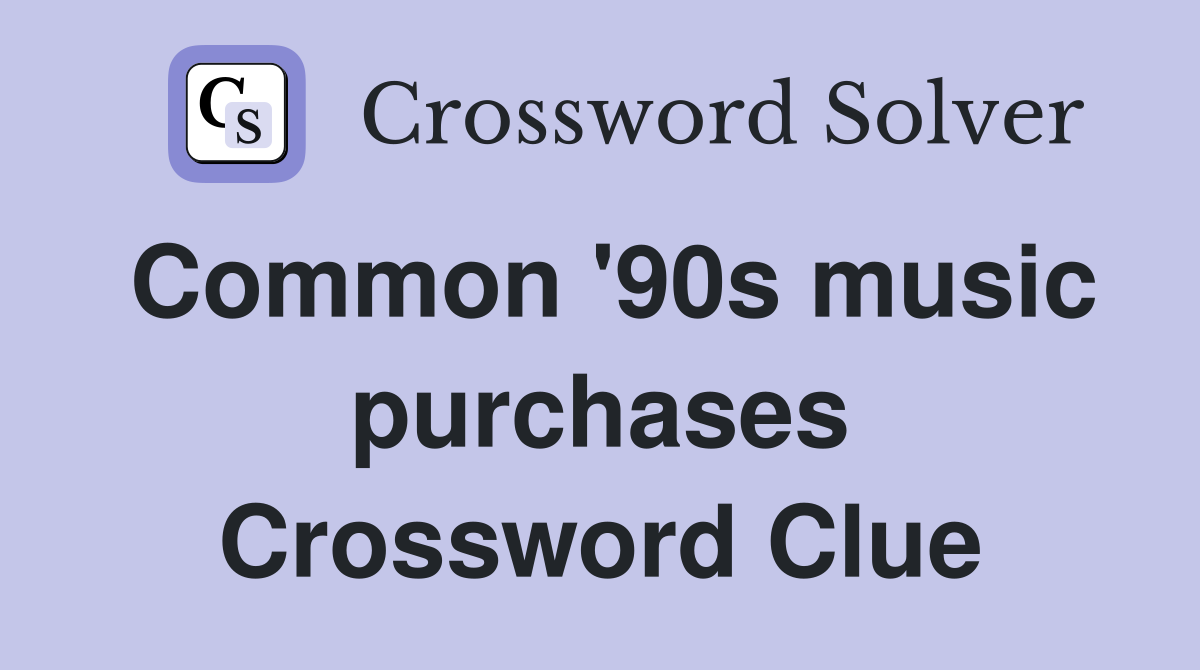 Common '90s music purchases Crossword Clue