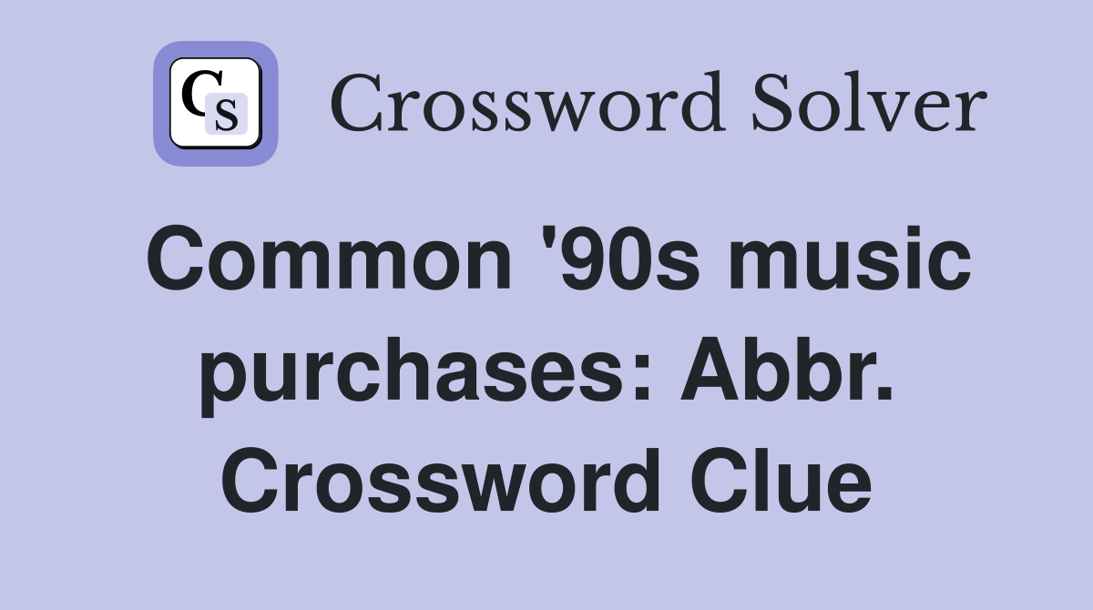 Common '90s music purchases: Abbr. Crossword Clue
