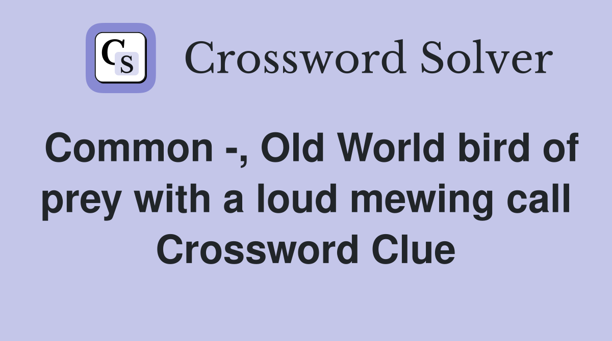 Common -, Old World bird of prey with a loud mewing call Crossword Clue