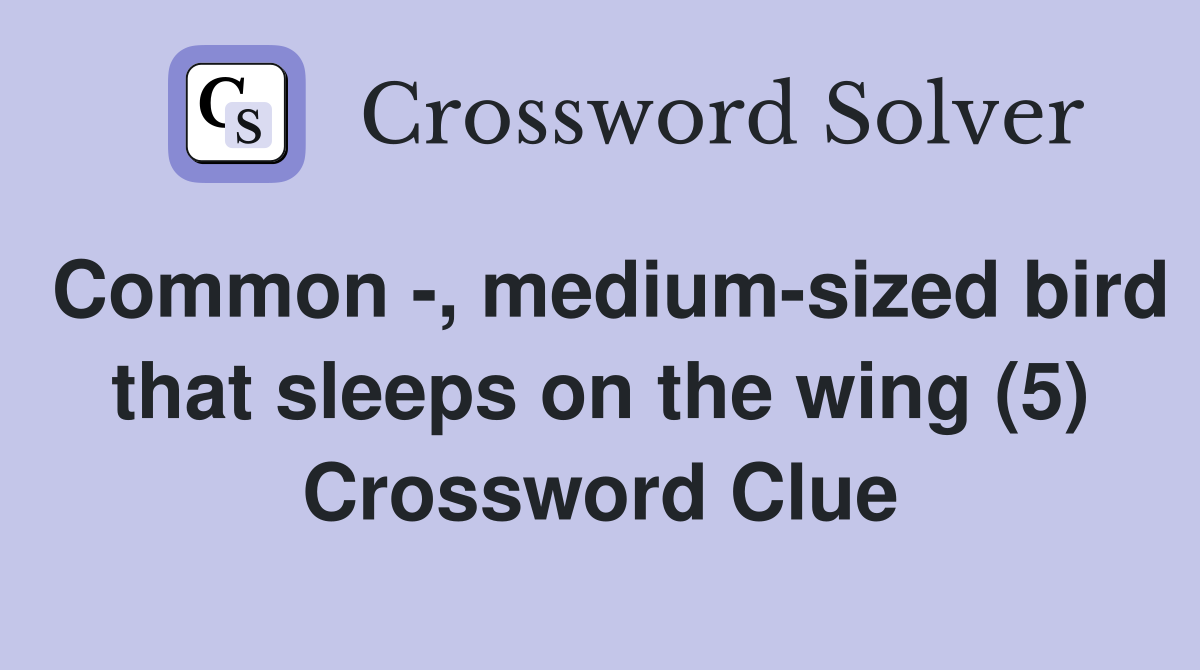 Common -, medium-sized bird that sleeps on the wing (5) Crossword Clue