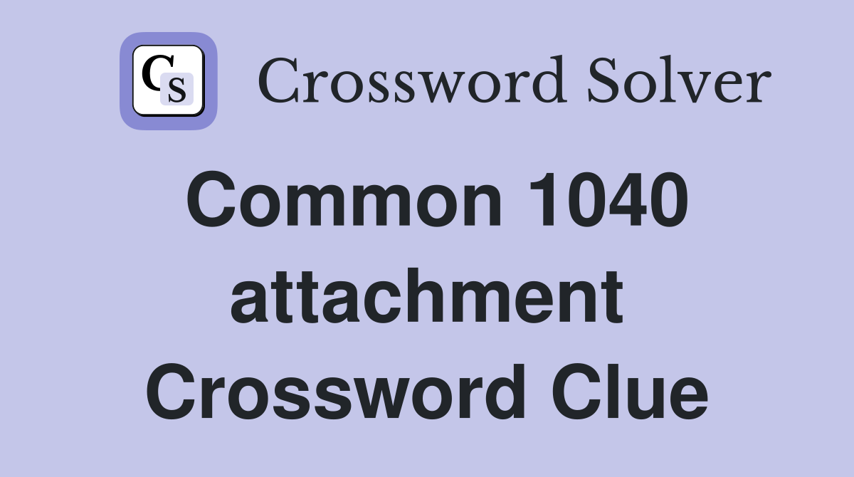Common 1040 attachment Crossword Clue