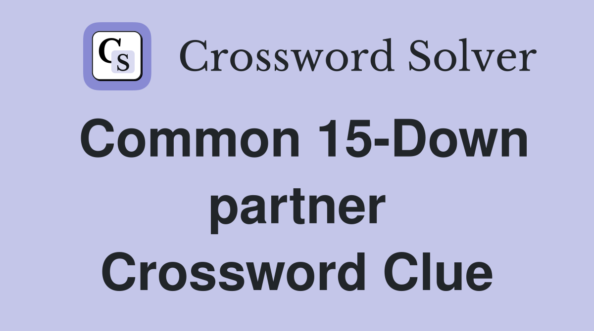 Common 15-Down partner Crossword Clue