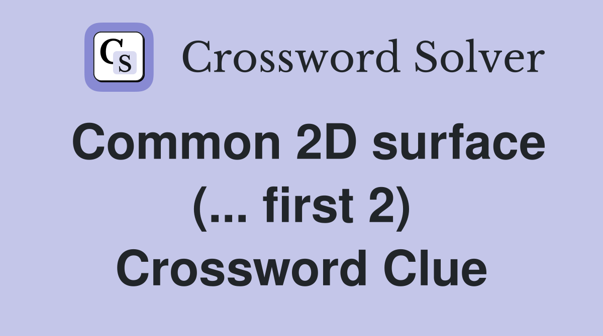 Common 2D surface (... first 2) Crossword Clue