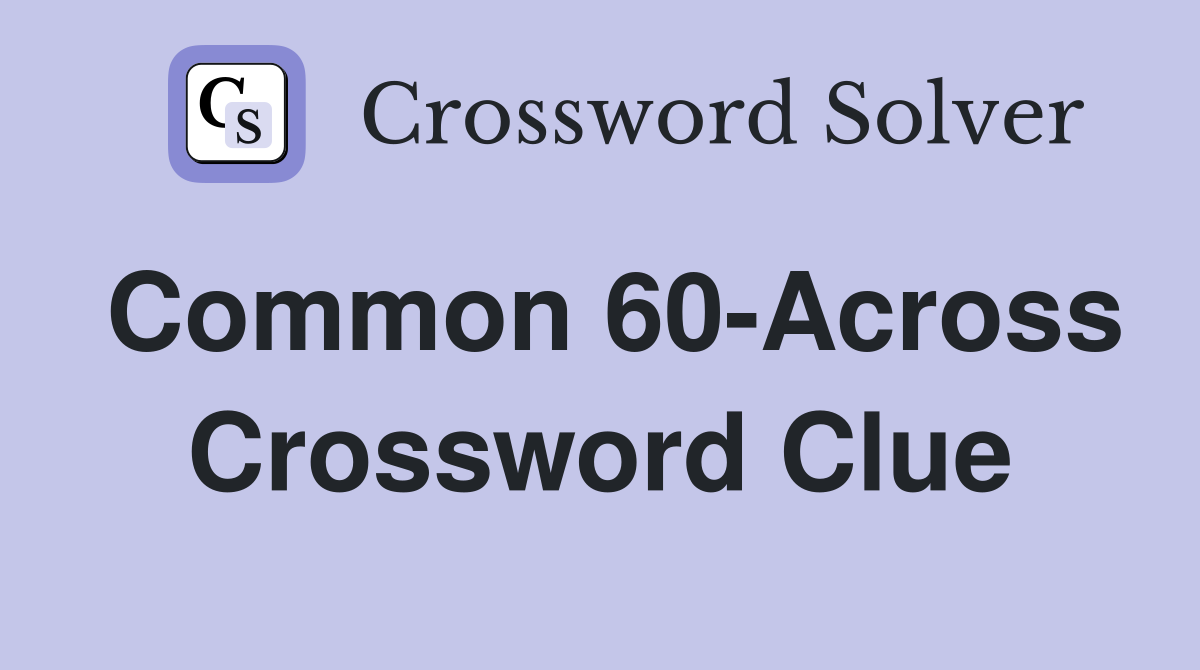 Common 60-Across Crossword Clue