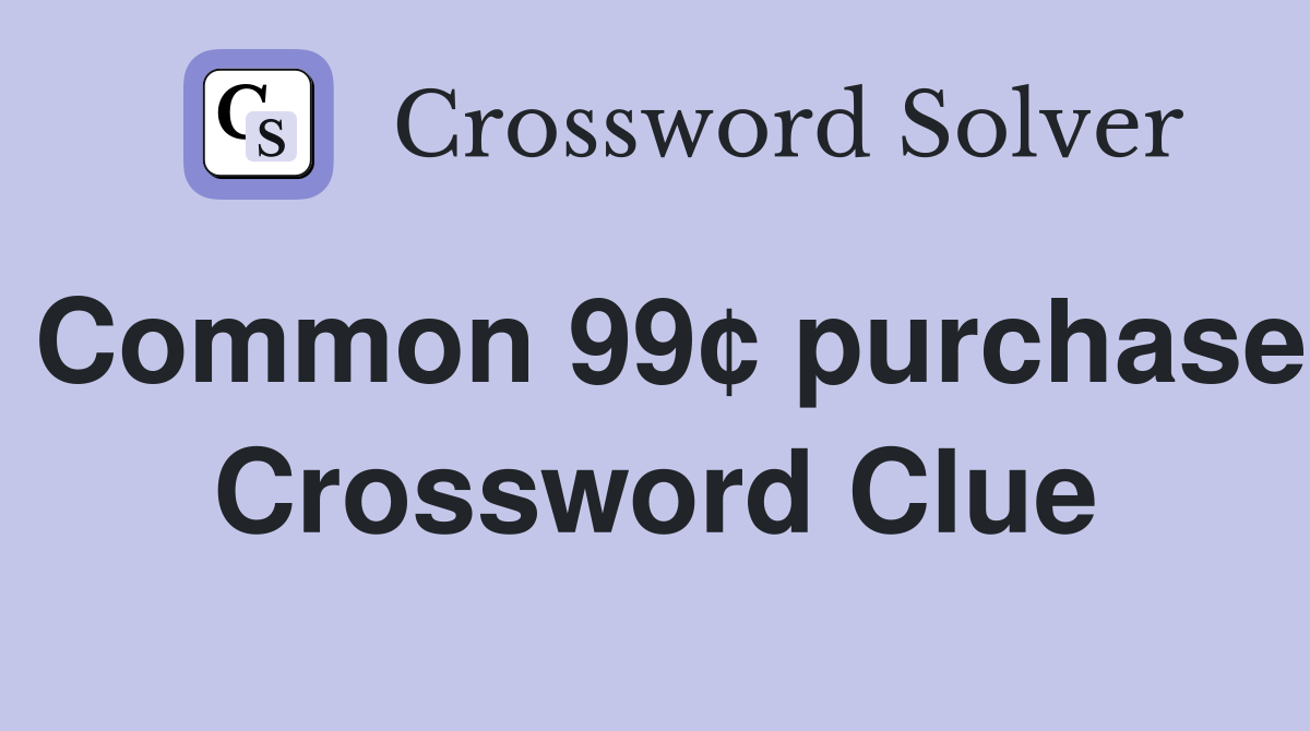 Common 99¢ purchase Crossword Clue