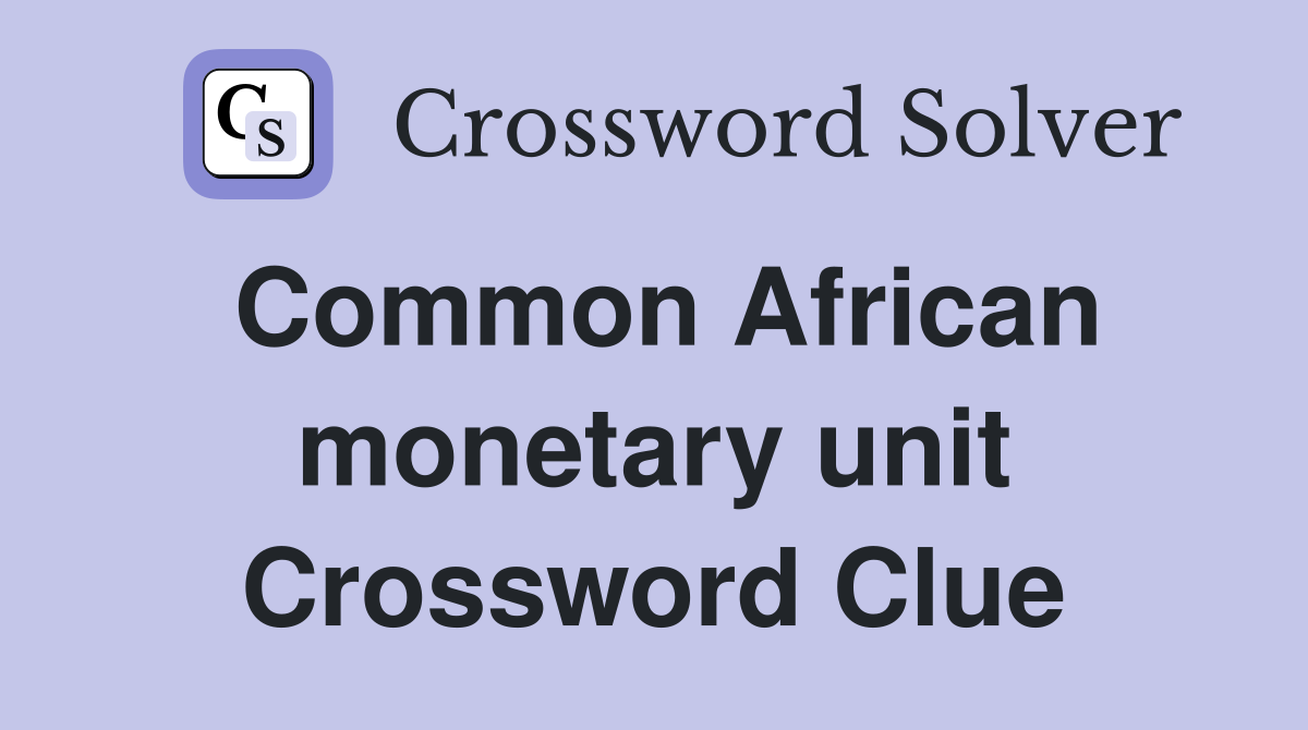 Common African monetary unit Crossword Clue
