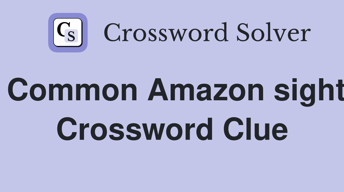 Common Amazon sight Crossword Clue