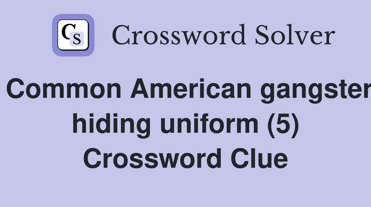 Common American gangster hiding uniform (5) Crossword Clue