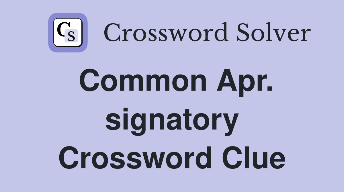 Common Apr. signatory Crossword Clue