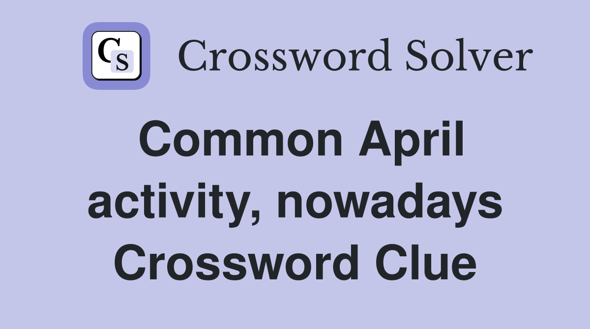 Common April activity, nowadays Crossword Clue