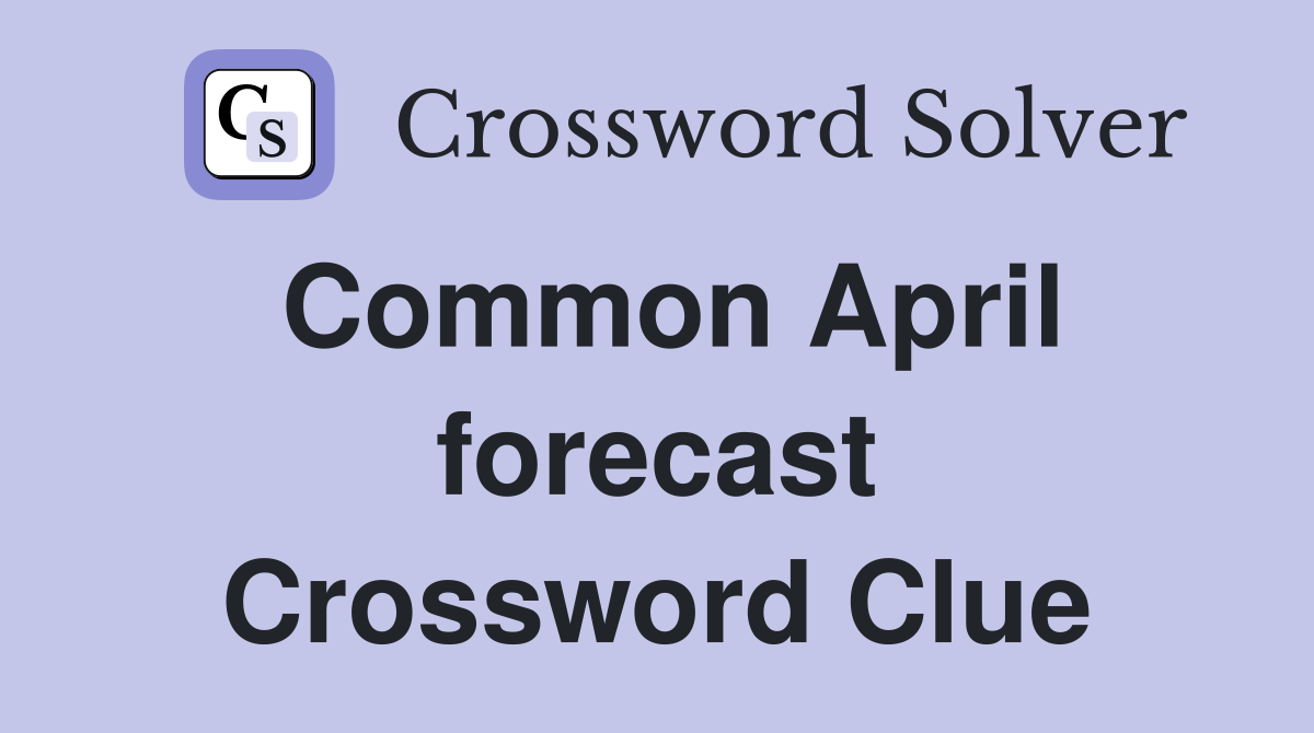 Common April forecast Crossword Clue