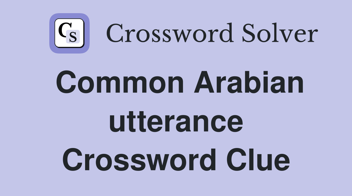 Common Arabian utterance Crossword Clue
