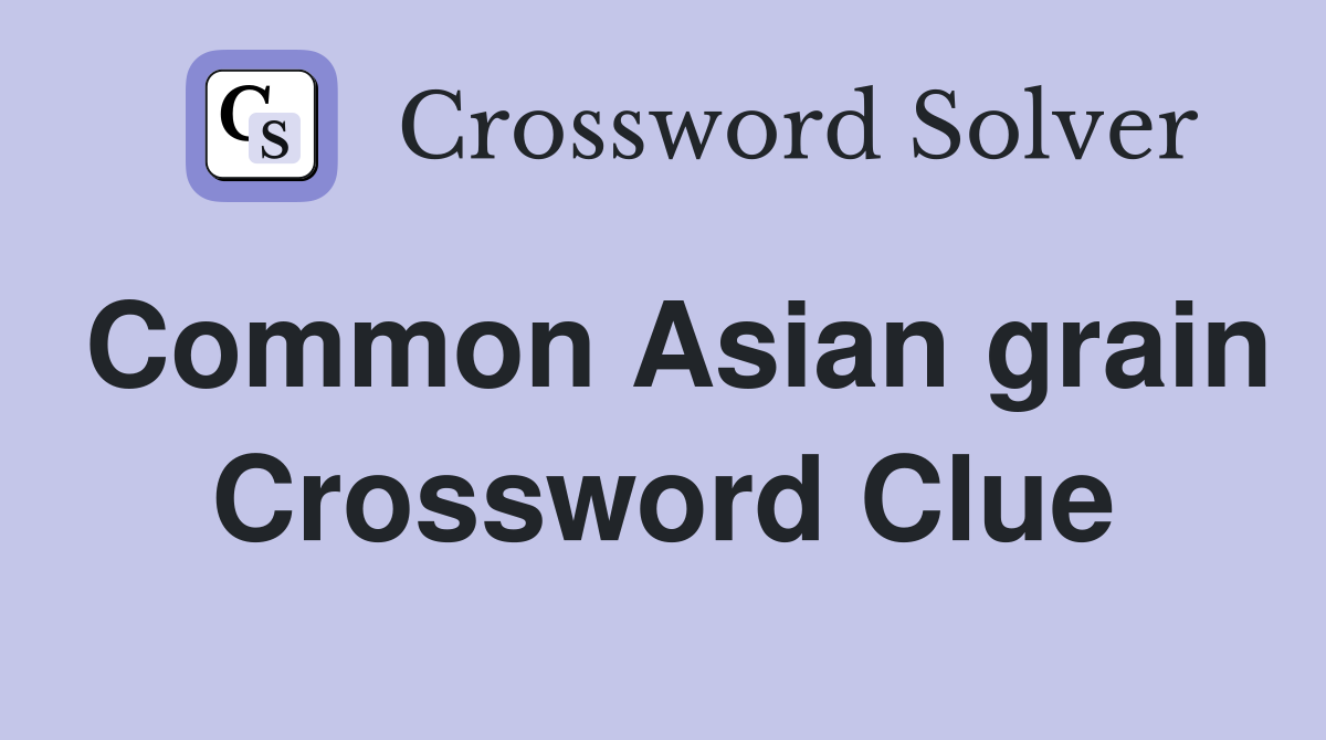 Common Asian grain Crossword Clue
