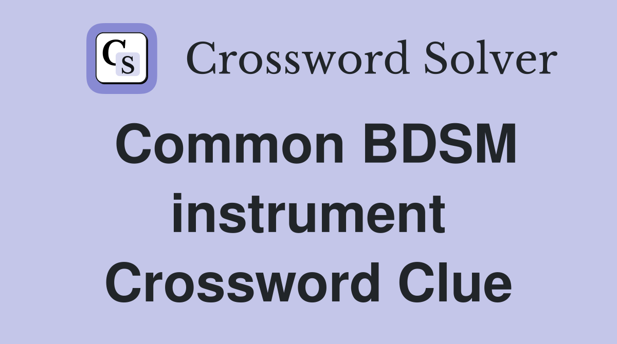 Common BDSM instrument Crossword Clue