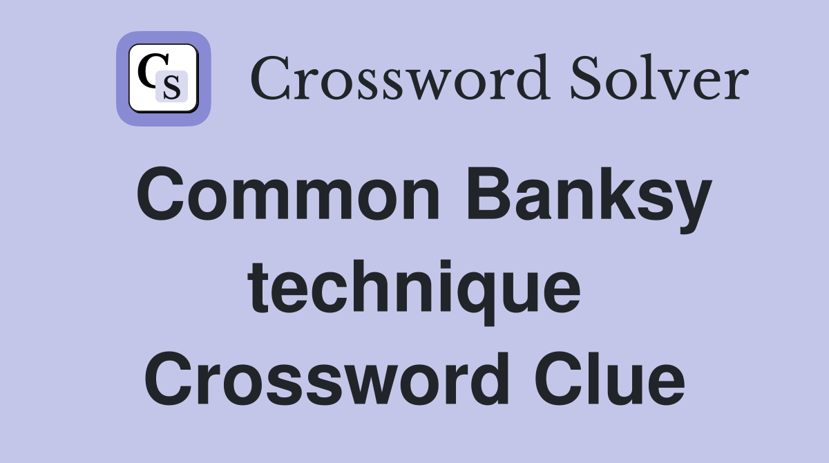 Common Banksy technique Crossword Clue