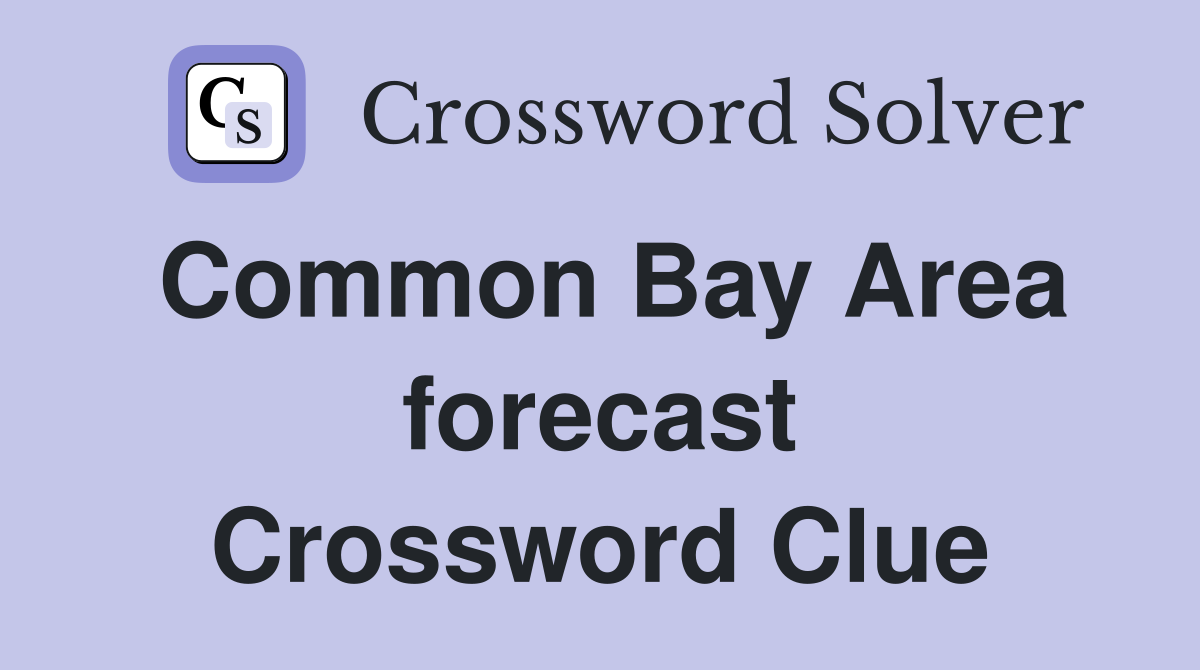 Common Bay Area forecast Crossword Clue