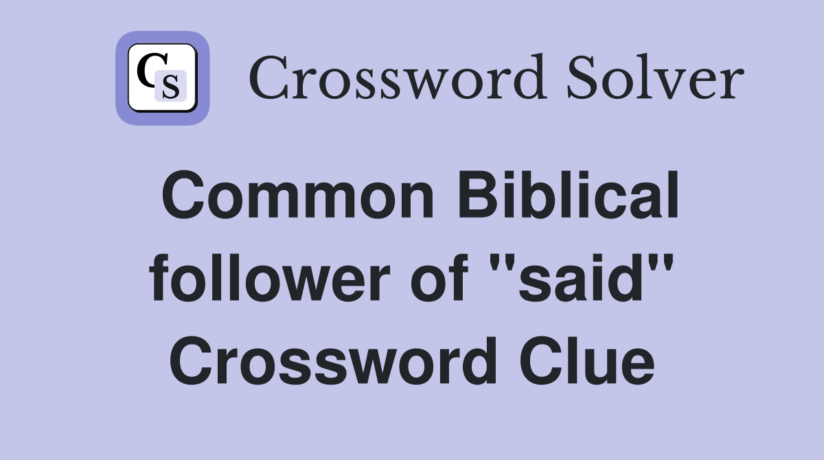 Common Biblical follower of ''said'' Crossword Clue