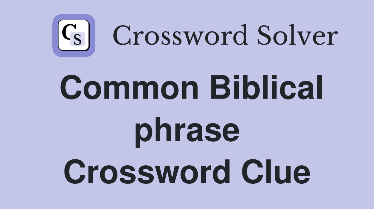 Common Biblical phrase Crossword Clue