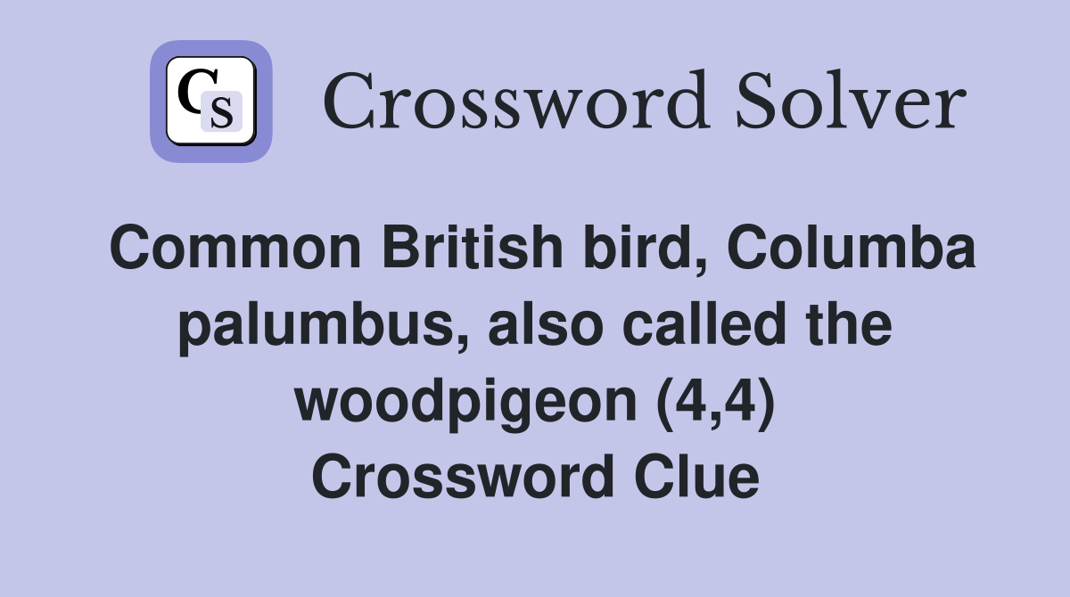 Common British bird, Columba palumbus, also called the woodpigeon (4,4) Crossword Clue