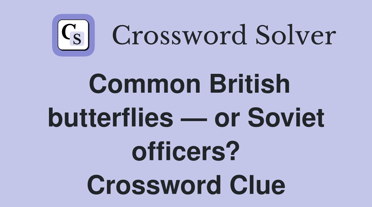 Common British butterflies — or Soviet officers? Crossword Clue