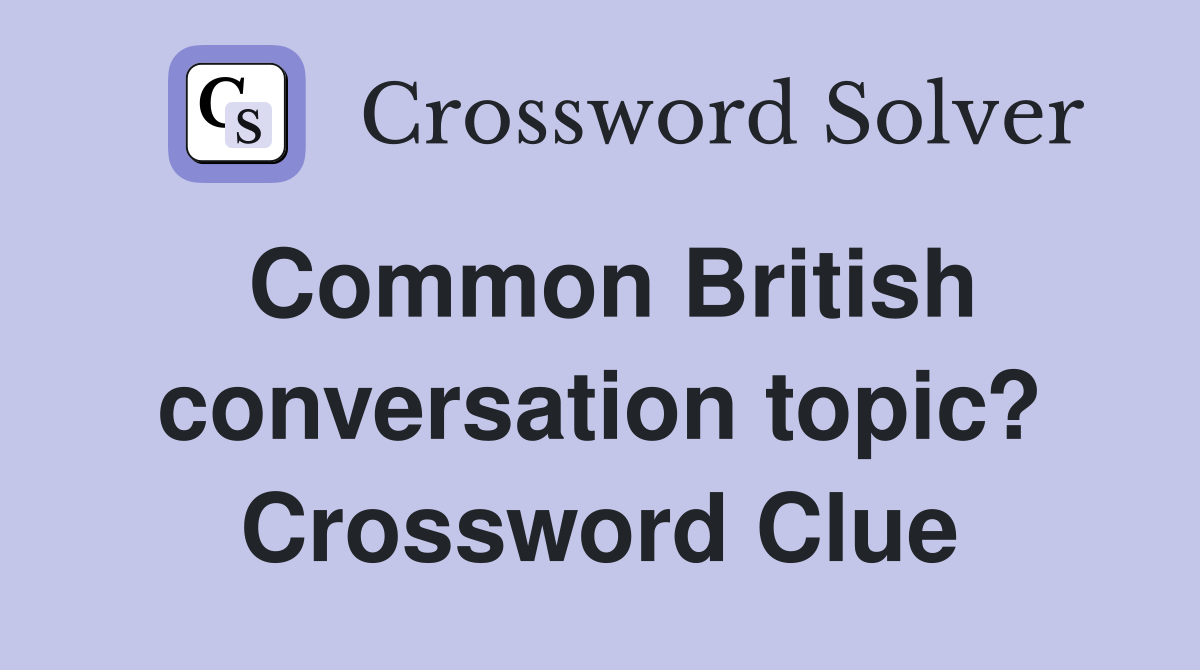 Common British conversation topic? Crossword Clue