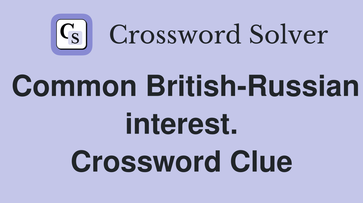 Common British-Russian interest. Crossword Clue