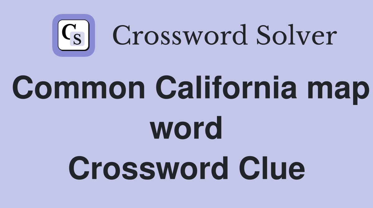 Common California map word Crossword Clue