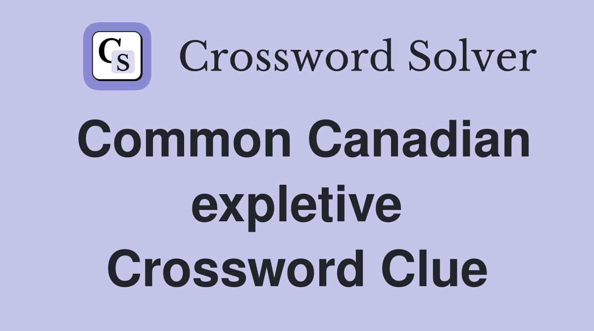 Common Canadian expletive Crossword Clue