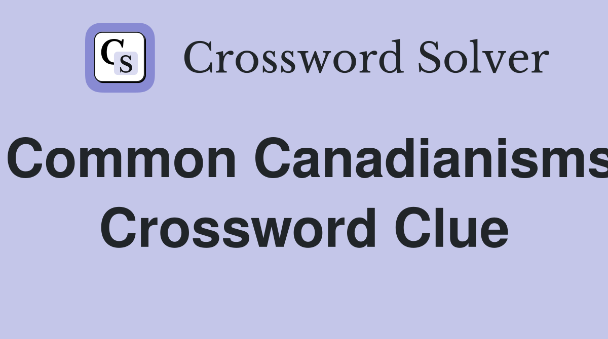 Common Canadianisms Crossword Clue