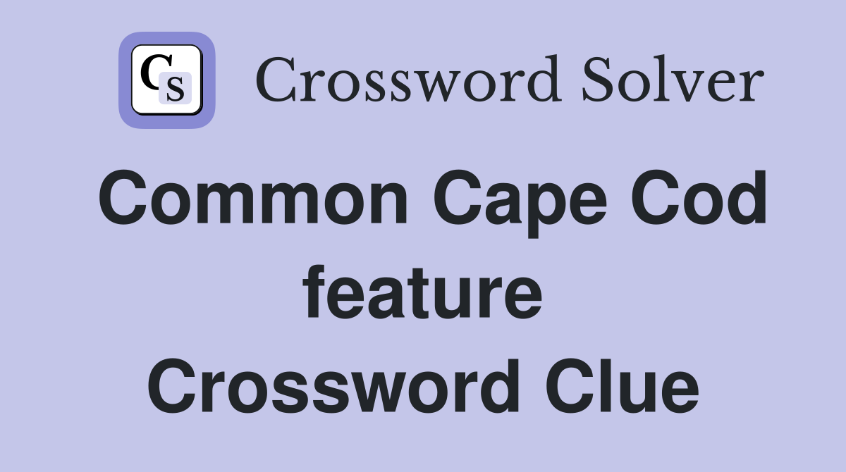 Common Cape Cod feature Crossword Clue