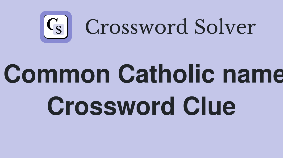 Common Catholic name Crossword Clue