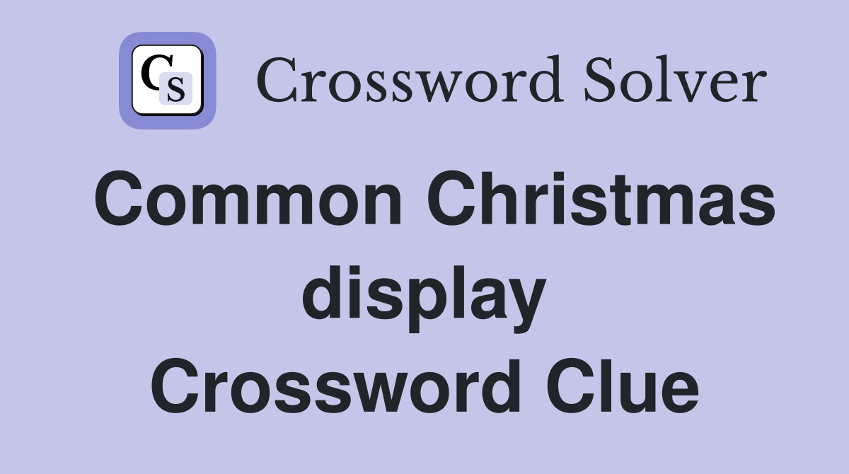 Common Christmas display Crossword Clue