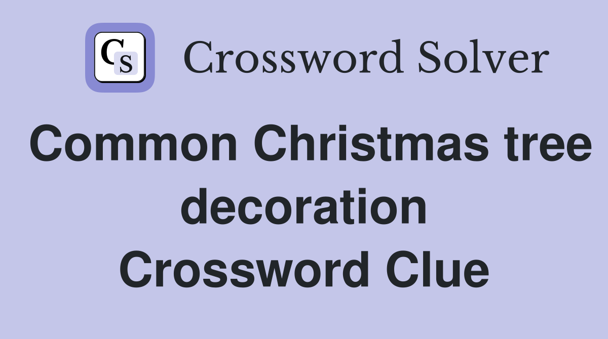 Common Christmas tree decoration Crossword Clue