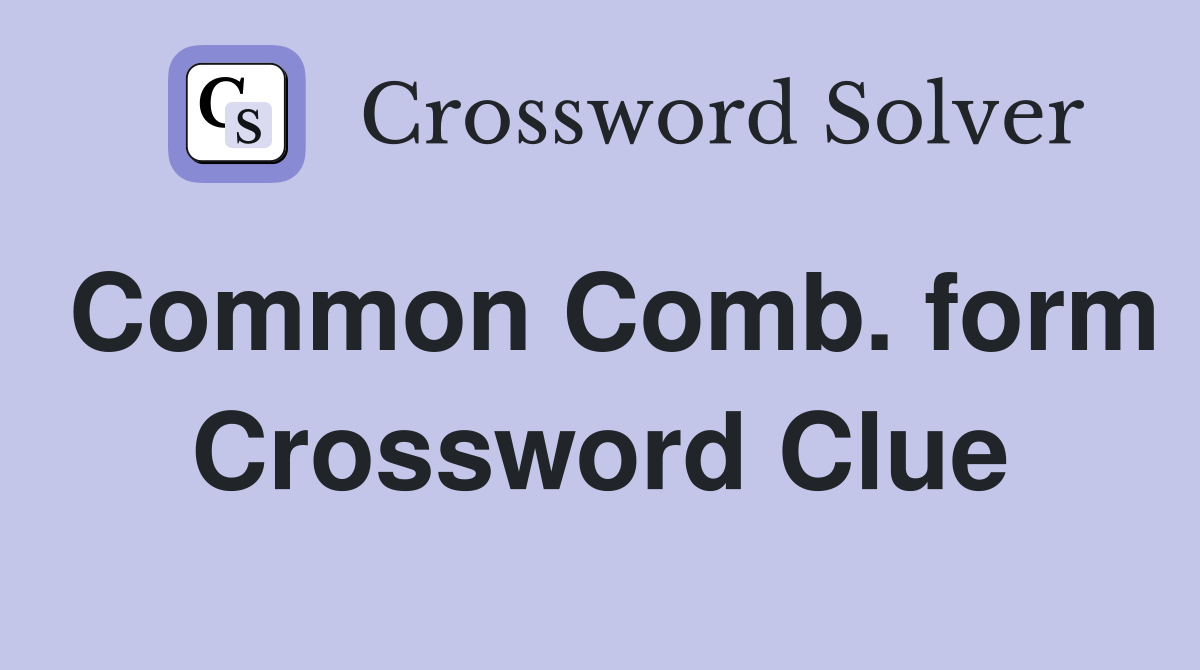 Common Comb. form Crossword Clue