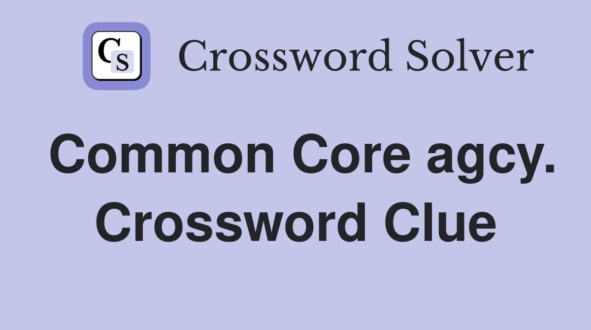 Common Core agcy. Crossword Clue