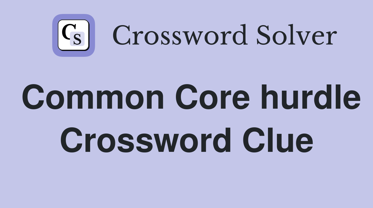 Common Core hurdle Crossword Clue