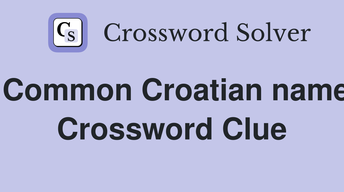 Common Croatian name Crossword Clue