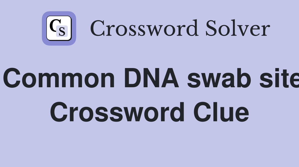 Common DNA swab site Crossword Clue
