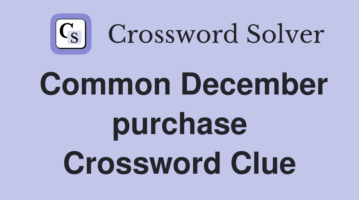 Common December purchase Crossword Clue