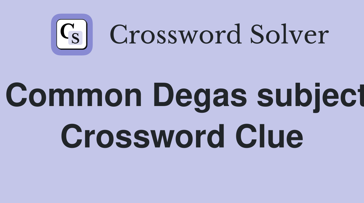 Common Degas subject Crossword Clue